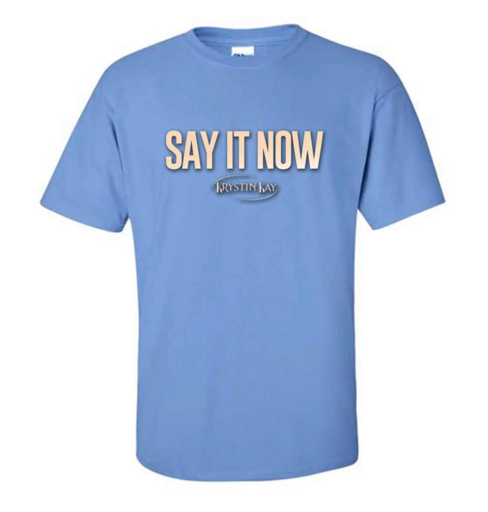 Say It Now t-shirt